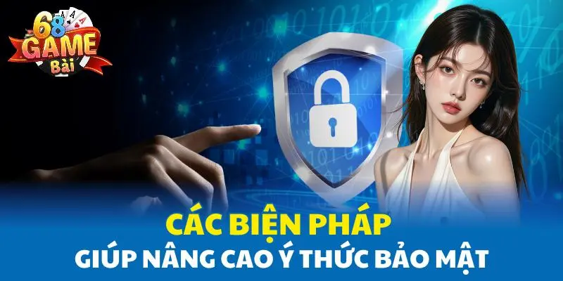 Các biện pháp giúp người dùng nâng cao ý thức bảo mật