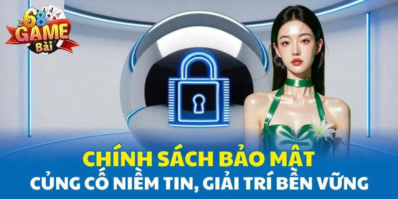 Chính sách bảo mật củng cố niềm tin, tạo môi trường giải trí bền vững