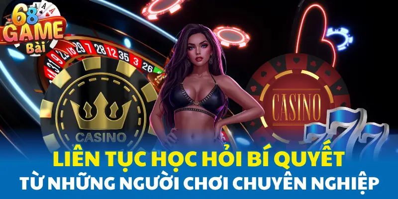 Liên tục học hỏi bí quyết từ những người chơi chuyên nghiệp