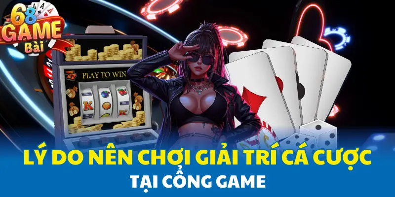 Lý do nên chơi giải trí cá cược tại cổng game