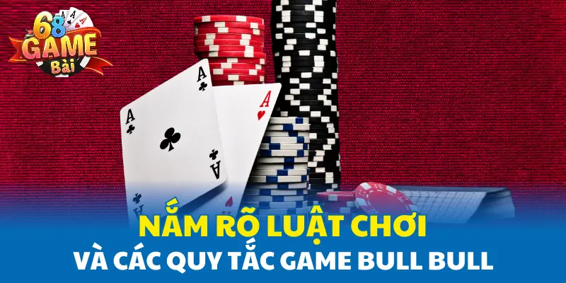 Nắm rõ luật chơi và các quy tắc game Bull Bull