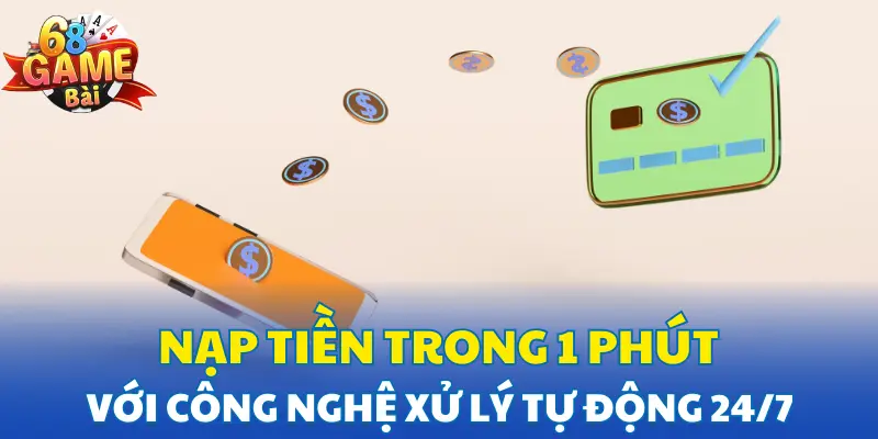 Nạp tiền trong 1 phút với công nghệ xử lý tự động 24/7