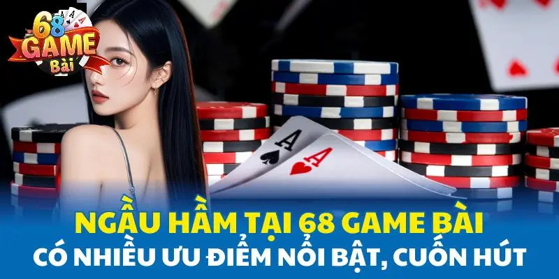 Ngầu Hầm tại 68 Game Bài có nhiều ưu điểm nổi bật, cuốn hút