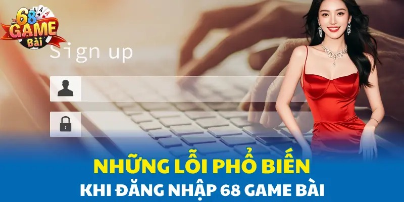 Những lỗi phổ biến khi đăng nhập 68 Game Bài