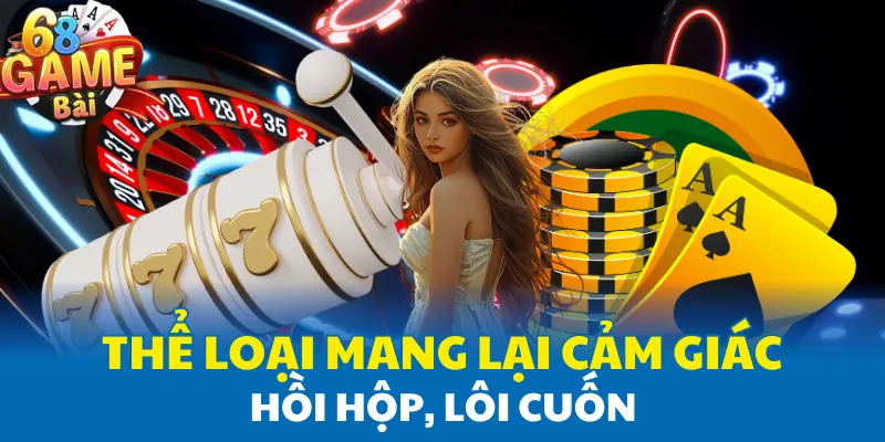 Thể loại mang lại cảm giác hồi hộp, lôi cuốn