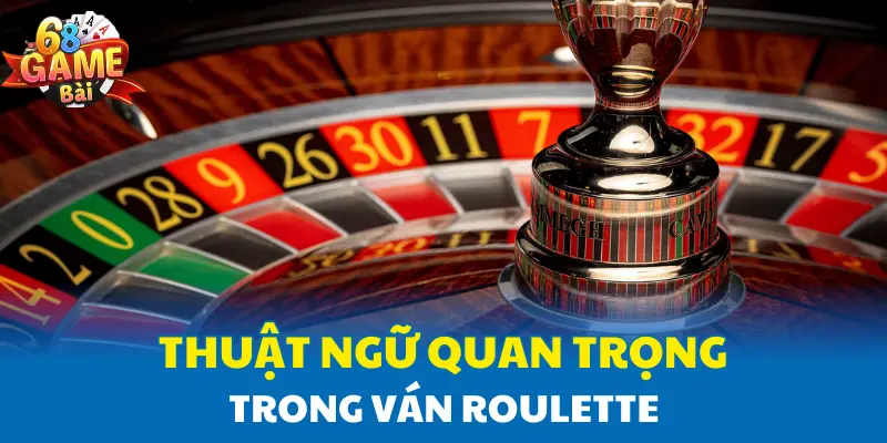Thuật ngữ quan trọng trong ván Roulette