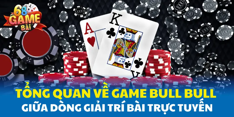 Tổng quan về game Bull Bull giữa dòng giải trí bài trực tuyến
